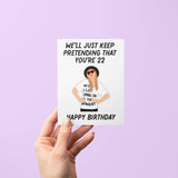 We'll Just Keep Pretending That You're 22 Birthday Card