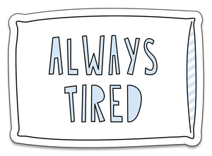 Always Tired - 3" vinyl sticker